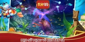 Mẹo Sử Dụng Vũ Khí Bắn Cá – Tối Ưu Hỏa Lực Săn Thưởng