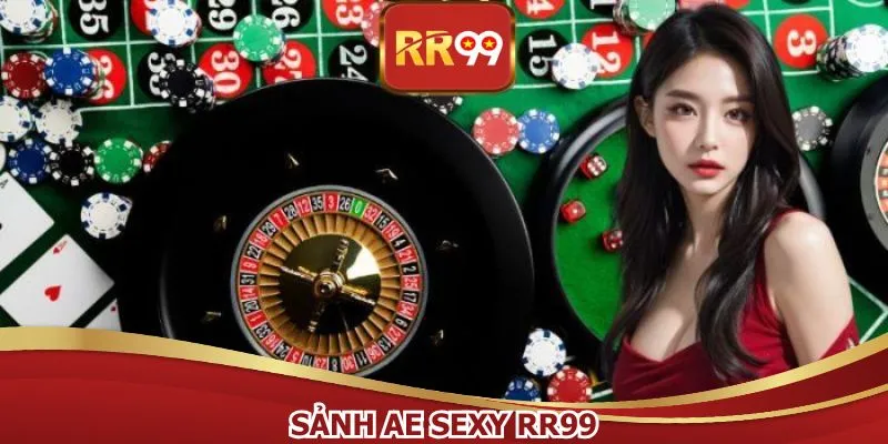 Sảnh AE SEXY RR99 - Trực Tuyến Với Dealer Quyến Rũ